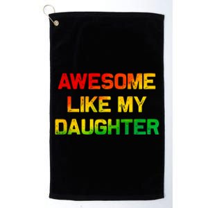 Awesome Like My Daughter Gifts Fathers Day Juneteenth Dad Platinum Collection Golf Towel