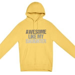 Awesome Like My Daughter Cool Unique FatherS Day Dad Premium Pullover Hoodie