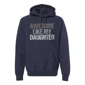 Awesome Like My Daughter Cool Unique FatherS Day Dad Premium Hoodie