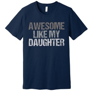 Awesome Like My Daughter Cool Unique FatherS Day Dad Premium T-Shirt