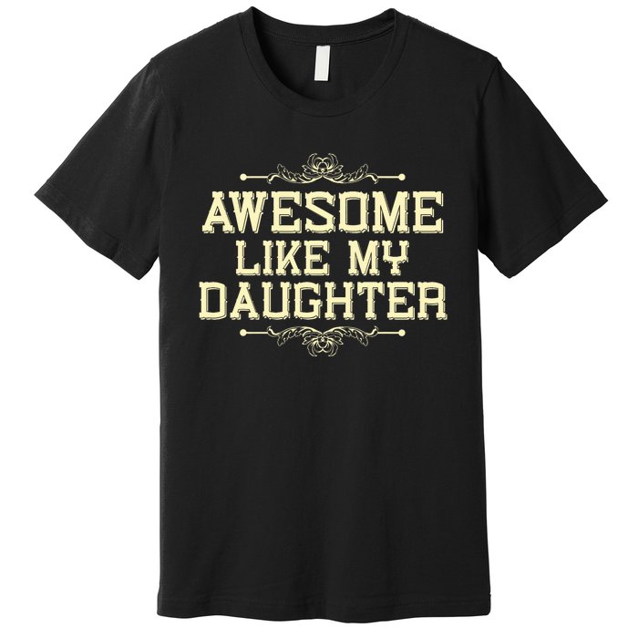 Awesome Like My Daughters Mom Dad Funny Premium T-Shirt