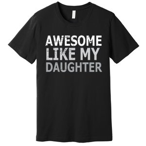 Awesome Like My Daughter Gifts Funny Fathers Day Day Premium T-Shirt