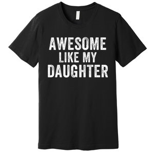 Awesome Like My Daughter Dad Life Father’S Day Dad Humor Proud Dad Cool Dad Premium T-Shirt