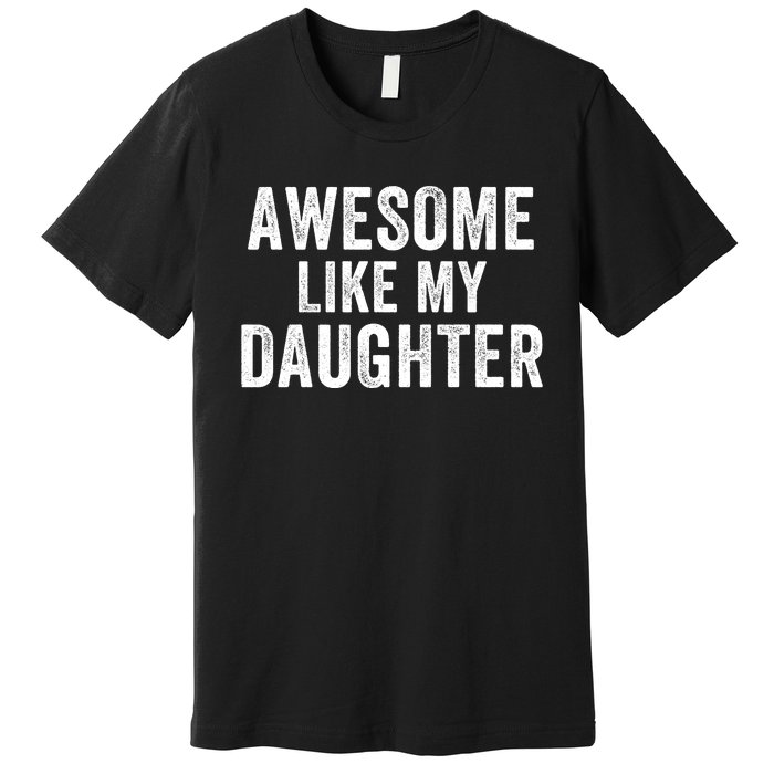 Awesome Like My Daughter Dad Life Father’S Day Dad Humor Proud Dad Cool Dad Premium T-Shirt