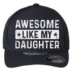 Awesome Like My Daughter Man Funny Fathers Day Dad Women Flexfit Unipanel Trucker Cap