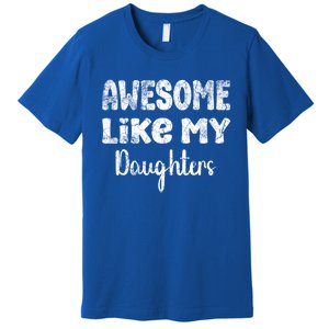 Awesome Like My Daughters Funny Dad Fathers Day Gift Premium T-Shirt