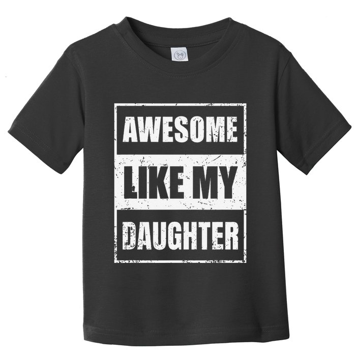 Awesome Like My Daughter Funny Fathers Day Mothers Day Dad Toddler T-Shirt
