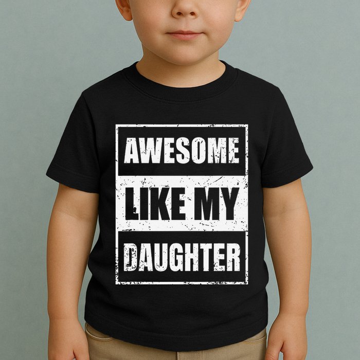 Awesome Like My Daughter Funny Fathers Day Mothers Day Dad Toddler T-Shirt