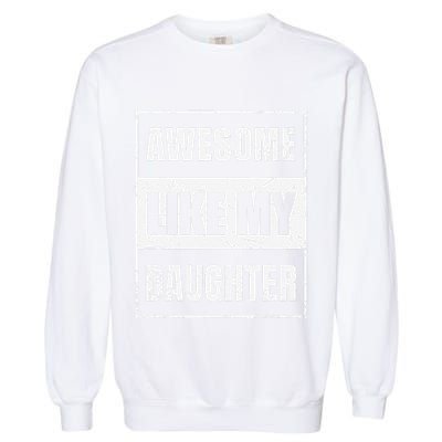 Awesome Like My Daughter Funny Fathers Day Mothers Day Dad Garment-Dyed Sweatshirt