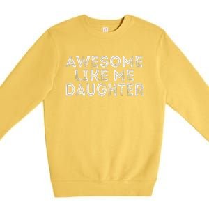 Awesome Like My Daughter Mom Dad MotherS Day FatherS Day Premium Crewneck Sweatshirt