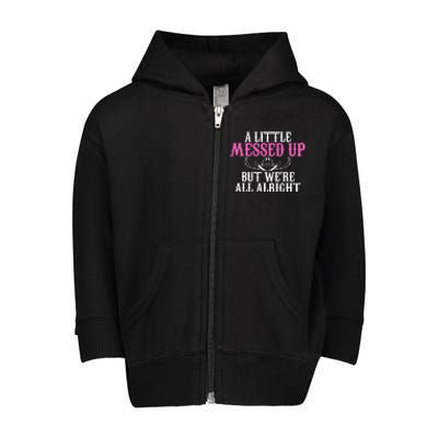 A Little Messed Up But WeRe All Alright Funny Cowgirl Toddler Zip Fleece Hoodie