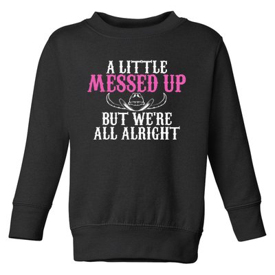 A Little Messed Up But WeRe All Alright Funny Cowgirl Toddler Sweatshirt