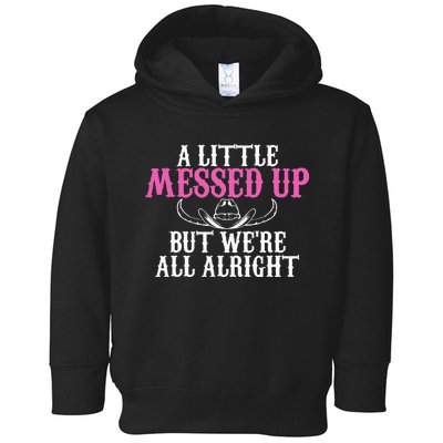 A Little Messed Up But WeRe All Alright Funny Cowgirl Toddler Hoodie