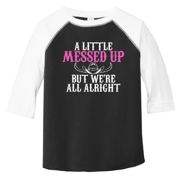 A Little Messed Up But WeRe All Alright Funny Cowgirl Toddler Fine Jersey T-Shirt