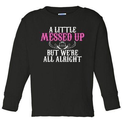 A Little Messed Up But WeRe All Alright Funny Cowgirl Toddler Long Sleeve Shirt