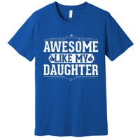 Awesome Like My Daughter Fathers Day Funny Dad Gift Premium T-Shirt