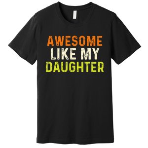 Awesome Like My Daughter Gifts Funny Fathers Day Dad Premium T-Shirt