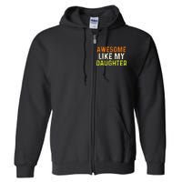 Awesome Like My Daughter Gifts Funny Fathers Day Dad Full Zip Hoodie