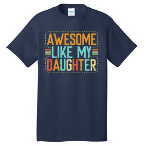 Awesome Like My Daughter Funny Father’S Day Humor Proud Dad Tall T-Shirt