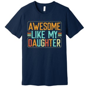 Awesome Like My Daughter Funny Father’S Day Humor Proud Dad Premium T-Shirt