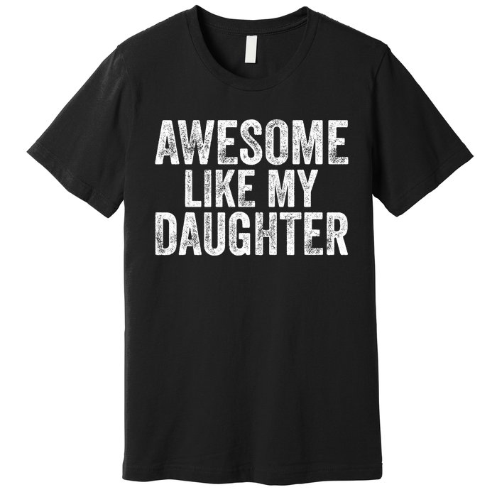 Awesome Like My Daughter Gifts Funny Fathers Day Dad Premium T-Shirt