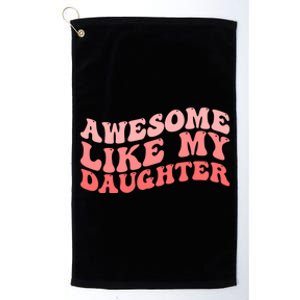 Awesome Like My Daughter Fathers Perfect Dad Gift Platinum Collection Golf Towel