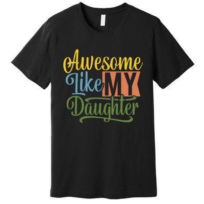 Awesome Like My Daughter Premium T-Shirt