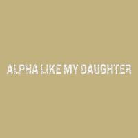 Alpha Like My Daughter Joke Dad Fathers Day Awesome Funny Cooling Performance Crew T-Shirt