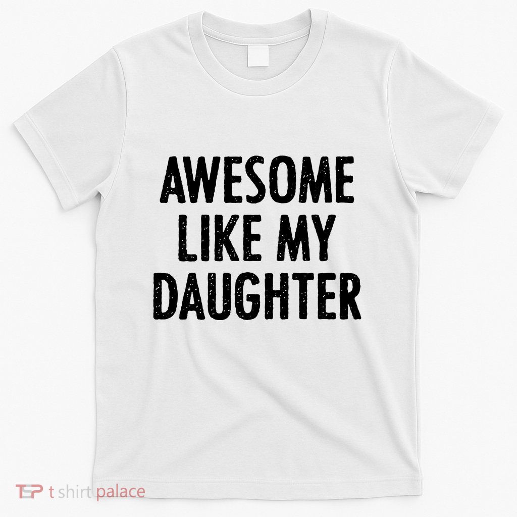 Awesome Like My Daughter Funny T-Shirt