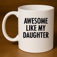 Awesome Like My Daughter Funny 11oz C Handle Ceramic Mug