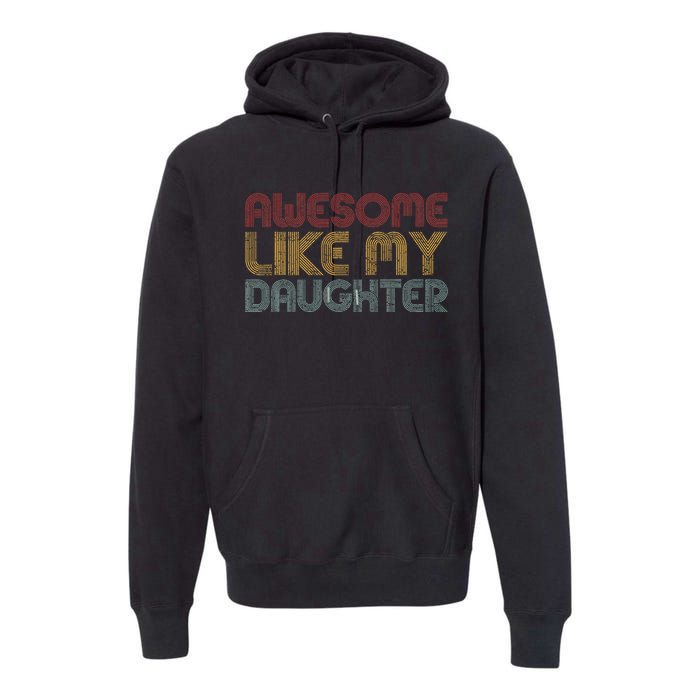 Awesome Like My Daughter Gifts Funny Vintage Fathers Day Premium Hoodie