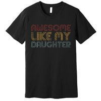 Awesome Like My Daughter Gifts Funny Vintage Fathers Day Premium T-Shirt