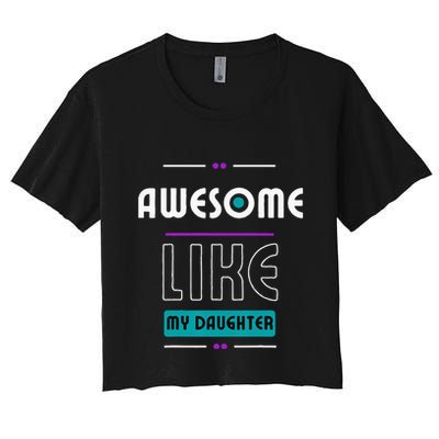 Awesome Like My Daughter Gifts Funny Fathers Day Dad Women's Crop Top Tee