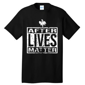 After Lives Matter For Ghost Hunting Paranormal Investigator Tall T-Shirt