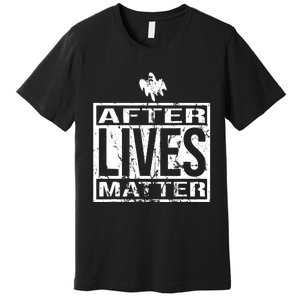 After Lives Matter For Ghost Hunting Paranormal Investigator Premium T-Shirt