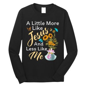 A Little More Like Jesus A Little Less Like Me For Women Long Sleeve Shirt