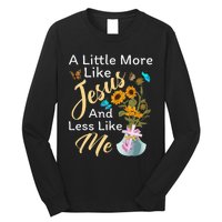 A Little More Like Jesus A Little Less Like Me For Women Long Sleeve Shirt