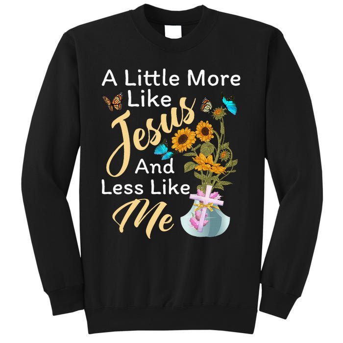 A Little More Like Jesus A Little Less Like Me For Women Sweatshirt