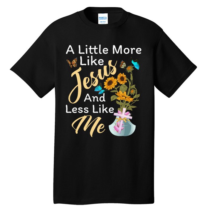 A Little More Like Jesus A Little Less Like Me For Women Tall T-Shirt