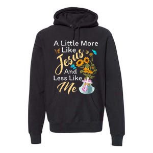 A Little More Like Jesus A Little Less Like Me For Women Premium Hoodie