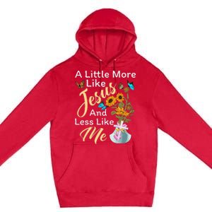 A Little More Like Jesus A Little Less Like Me For Women Premium Pullover Hoodie