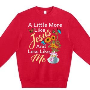 A Little More Like Jesus A Little Less Like Me For Women Premium Crewneck Sweatshirt