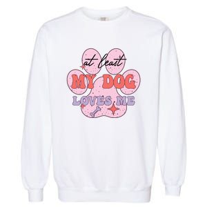 At Least My Dog Loves Me Funny Valentines Day Garment-Dyed Sweatshirt