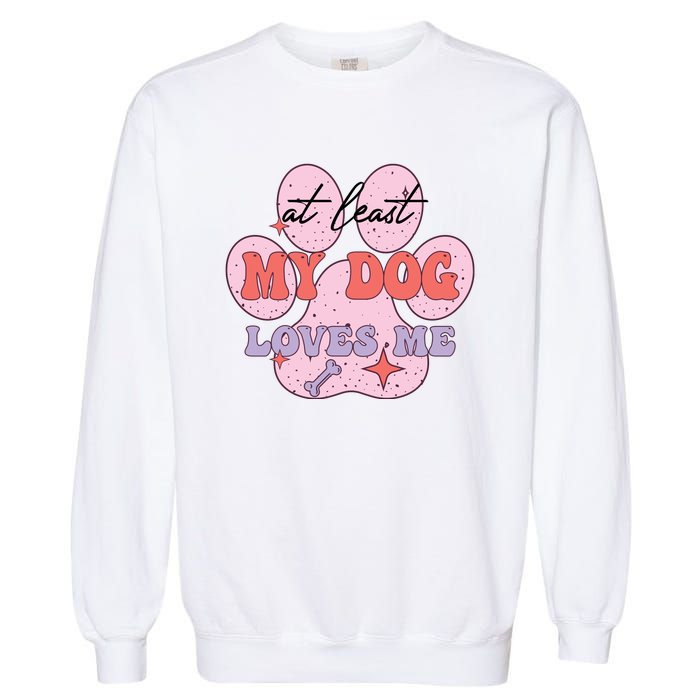 At Least My Dog Loves Me Funny Valentines Day Garment-Dyed Sweatshirt