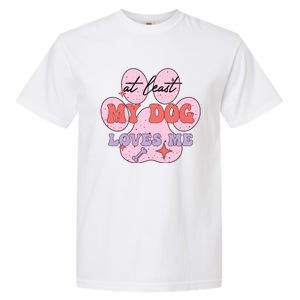 At Least My Dog Loves Me Funny Valentines Day Garment-Dyed Heavyweight T-Shirt