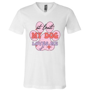 At Least My Dog Loves Me Funny Valentines Day V-Neck T-Shirt