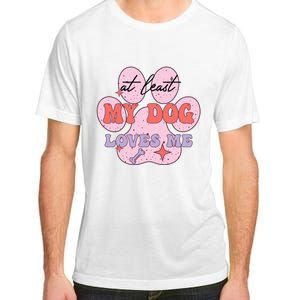 At Least My Dog Loves Me Funny Valentines Day Adult ChromaSoft Performance T-Shirt