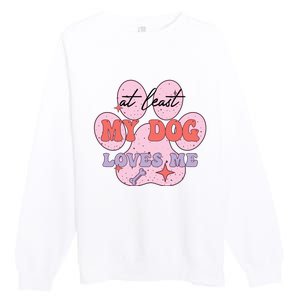 At Least My Dog Loves Me Funny Valentines Day Premium Crewneck Sweatshirt