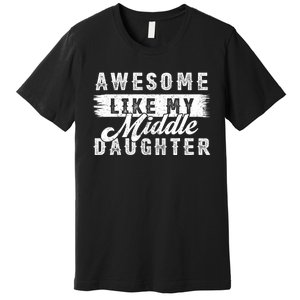 Awesome Like My Middle Daughter Retro Funny Fathers Day Premium T-Shirt