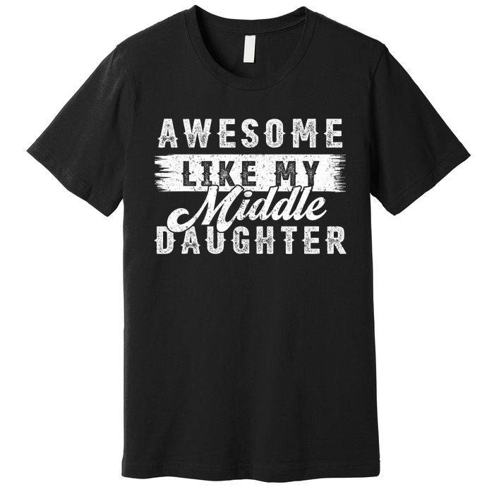 Awesome Like My Middle Daughter Retro Funny Fathers Day Premium T-Shirt